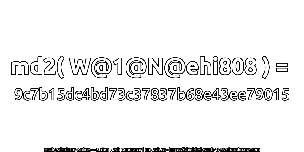 md2( W@1@N@ehi808 ) = 9c7b15dc4bd73c37837b68e43ee79015 | unHash.co