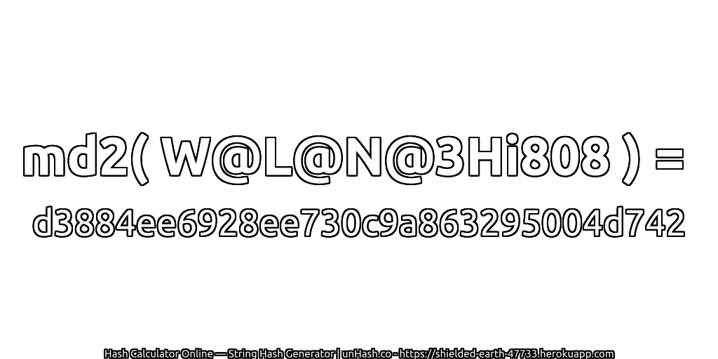 md2( W@L@N@3Hi808 ) = d3884ee6928ee730c9a863295004d742 | unHash.co