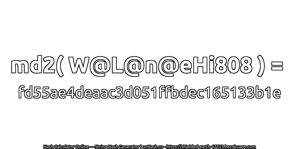 md2( W@L@n@eHi808 ) = fd55ae4deaac3d051ffbdec165133b1e | unHash.co