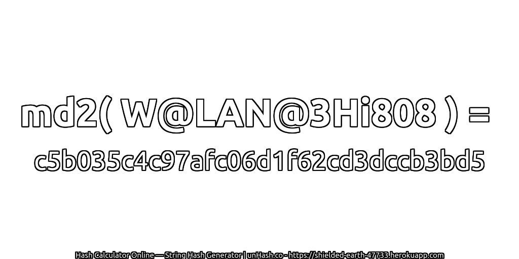 md2( W@LAN@3Hi808 ) = c5b035c4c97afc06d1f62cd3dccb3bd5 | unHash.co