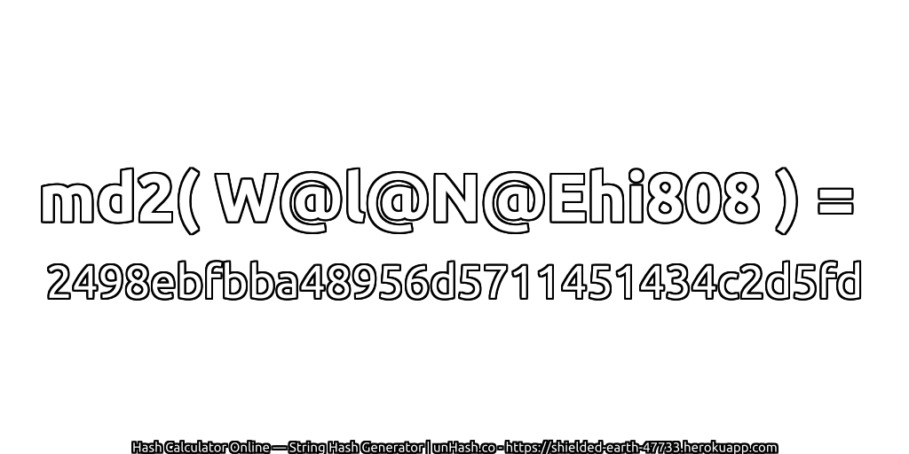 md2( W@l@N@Ehi808 ) = 2498ebfbba48956d5711451434c2d5fd | unHash.co
