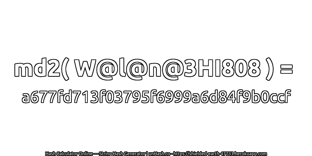 md2( W@l@n@3HI808 ) = a677fd713f03795f6999a6d84f9b0ccf | unHash.co