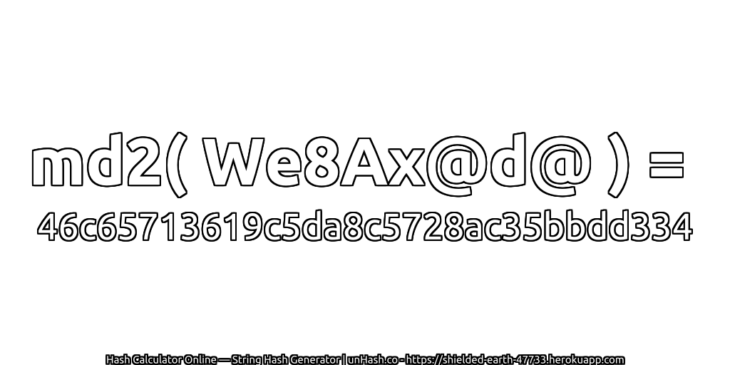 md2( We8Ax@d@ ) = 46c65713619c5da8c5728ac35bbdd334 | unHash.co