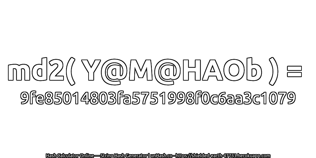 md2( Y@M@HAOb ) = 9fe85014803fa5751998f0c6aa3c1079 | unHash.co