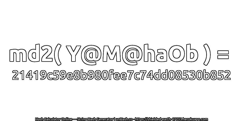 md2( Y@M@haOb ) = 21419c59e8b980fee7c74dd08530b852 | unHash.co