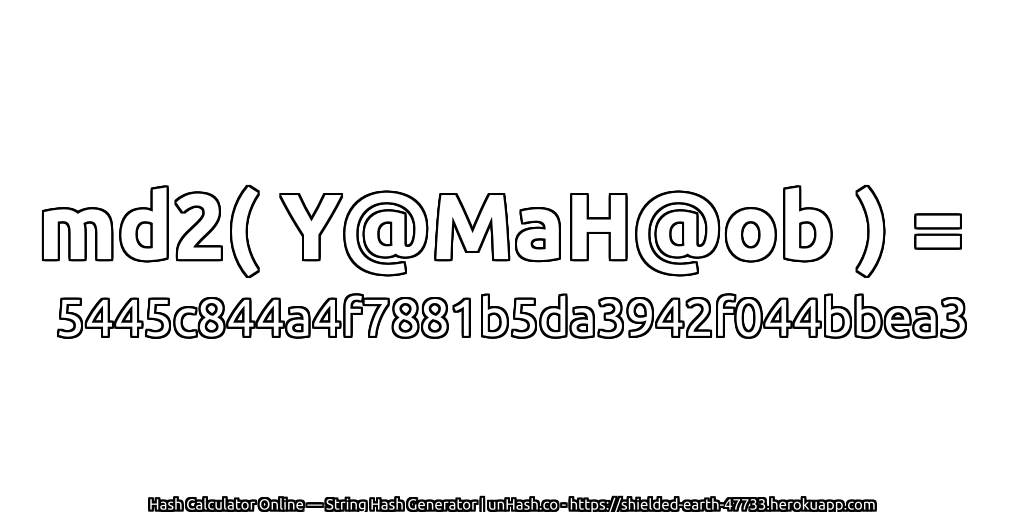 md2( Y@MaH@ob ) = 5445c844a4f7881b5da3942f044bbea3 | unHash.co