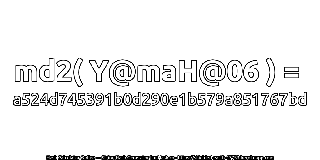 md2( Y@maH@06 ) = a524d745391b0d290e1b579a851767bd | unHash.co
