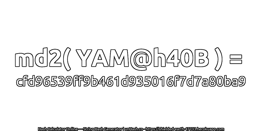 md2( YAM@h40B ) = cfd96539ff9b461d935016f7d7a80ba9 | unHash.co