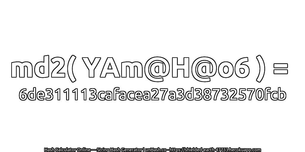 md2( YAm@H@o6 ) = 6de311113cafacea27a3d38732570fcb | unHash.co