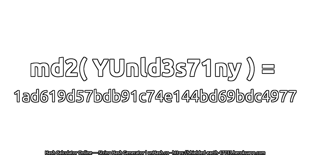md2( YUnld3s71ny ) = 1ad619d57bdb91c74e144bd69bdc4977 | unHash.co