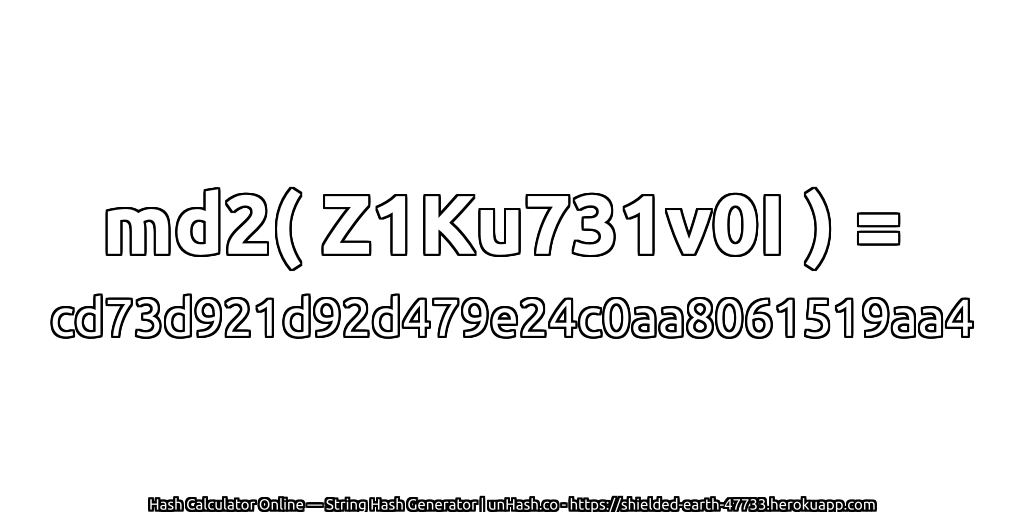 md2( Z1Ku731v0I ) = cd73d921d92d479e24c0aa8061519aa4 | unHash.co