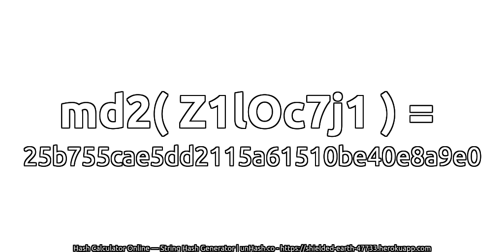 md2( Z1lOc7j1 ) = 25b755cae5dd2115a61510be40e8a9e0 | unHash.co