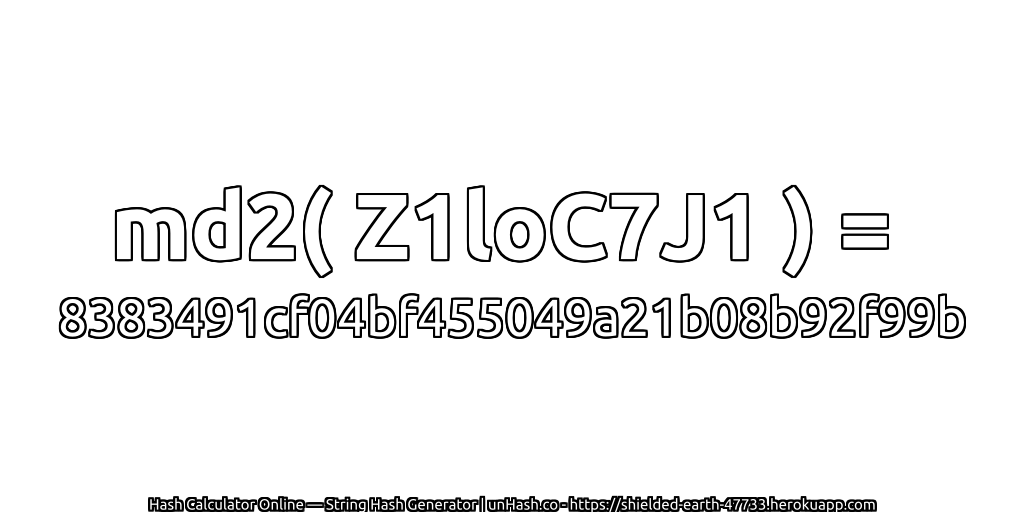 md2( Z1loC7J1 ) = 8383491cf04bf455049a21b08b92f99b | unHash.co