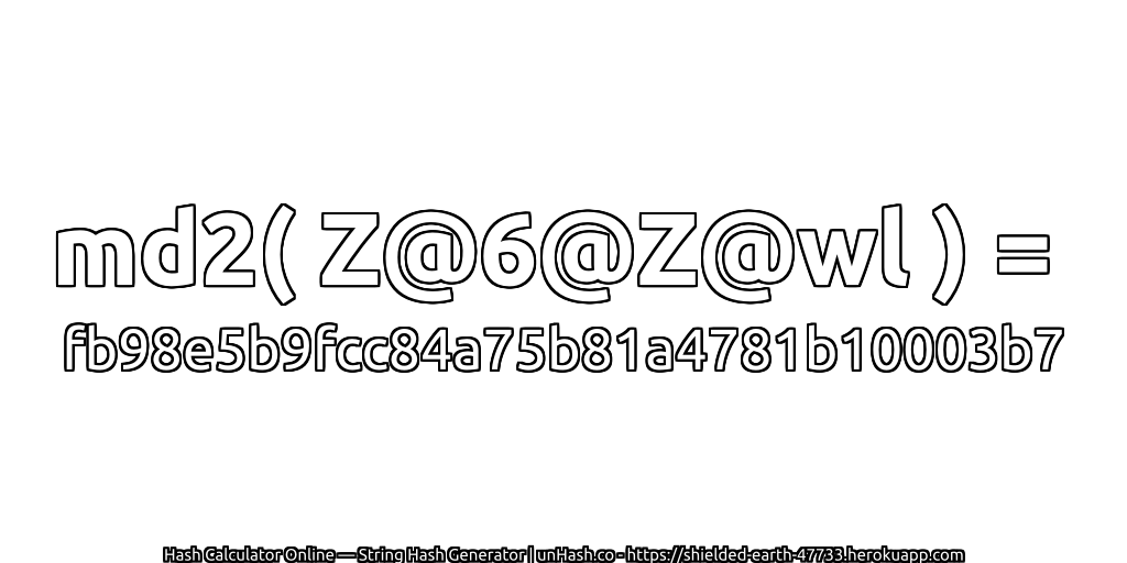 md2( Z@6@Z@wl ) = fb98e5b9fcc84a75b81a4781b10003b7 | unHash.co