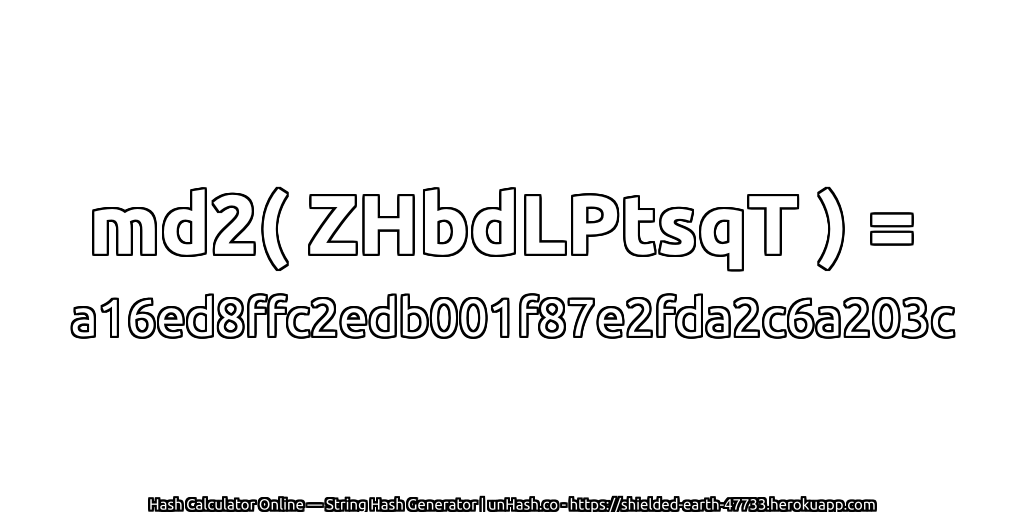md2( ZHbdLPtsqT ) = a16ed8ffc2edb001f87e2fda2c6a203c | unHash.co