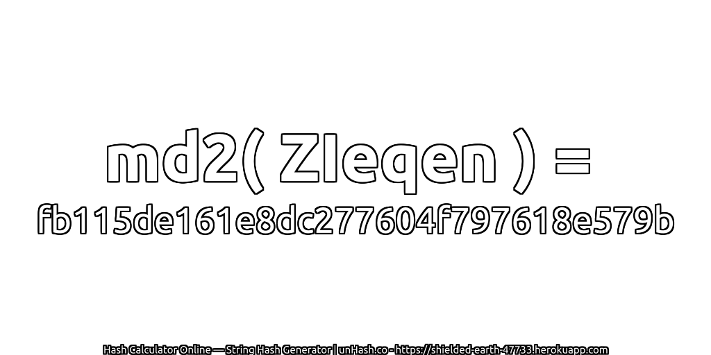 md2( ZIeqen ) = fb115de161e8dc277604f797618e579b | unHash.co