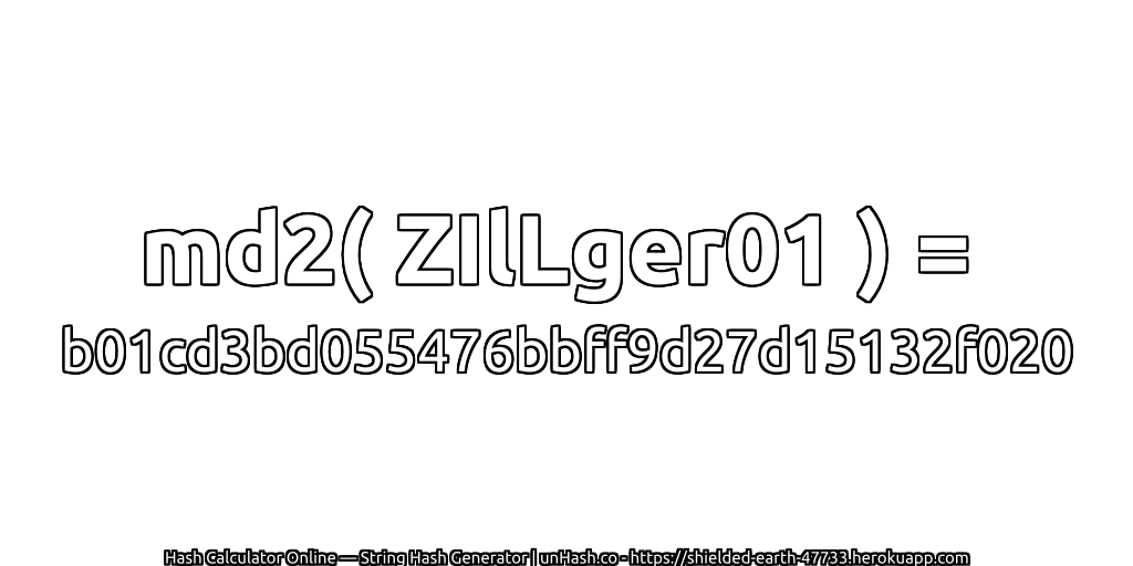 md2( ZIlLger01 ) = b01cd3bd055476bbff9d27d15132f020 | unHash.co