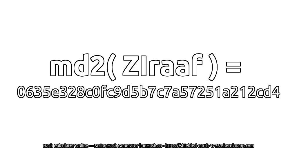 md2( ZIraaf ) = 0635e328c0fc9d5b7c7a57251a212cd4 | unHash.co