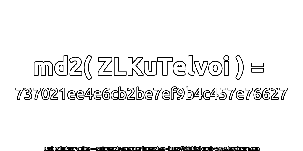 md2( ZLKuTelvoi ) = 737021ee4e6cb2be7ef9b4c457e76627 | unHash.co