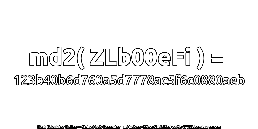 md2( ZLb00eFi ) = 123b40b6d760a5d7778ac5f6c0880aeb | unHash.co