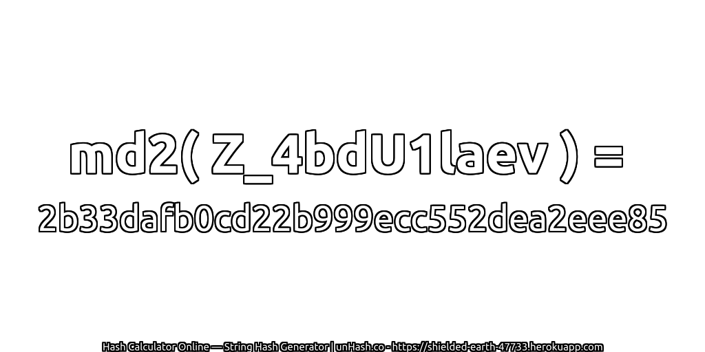md2( Z_4bdU1laev ) = 2b33dafb0cd22b999ecc552dea2eee85 | unHash.co