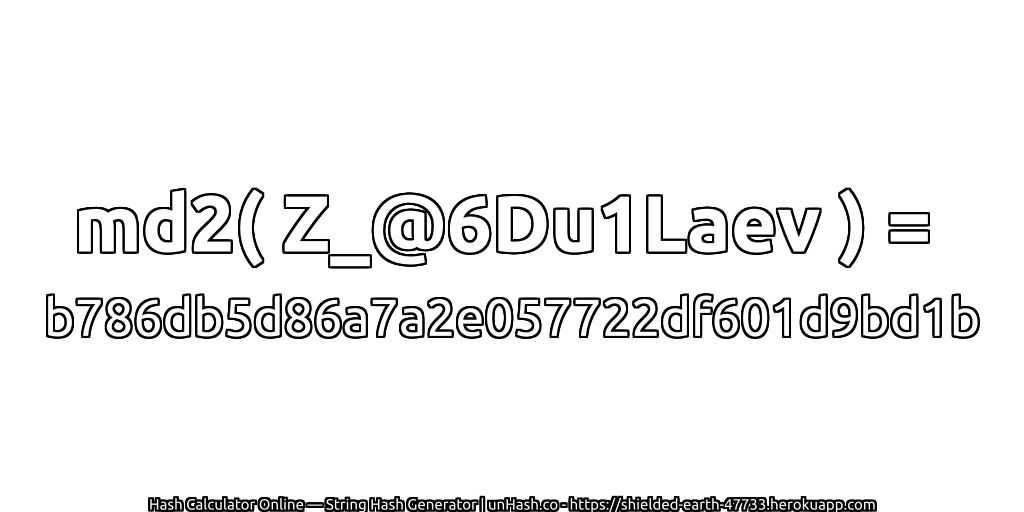 md2( Z_@6Du1Laev ) = b786db5d86a7a2e057722df601d9bd1b | unHash.co