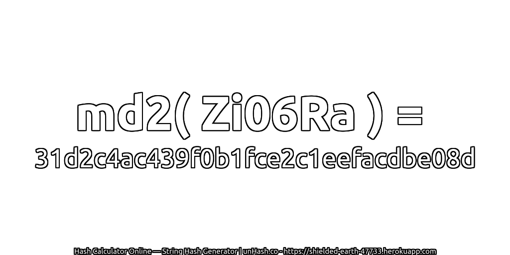 md2( Zi06Ra ) = 31d2c4ac439f0b1fce2c1eefacdbe08d | unHash.co