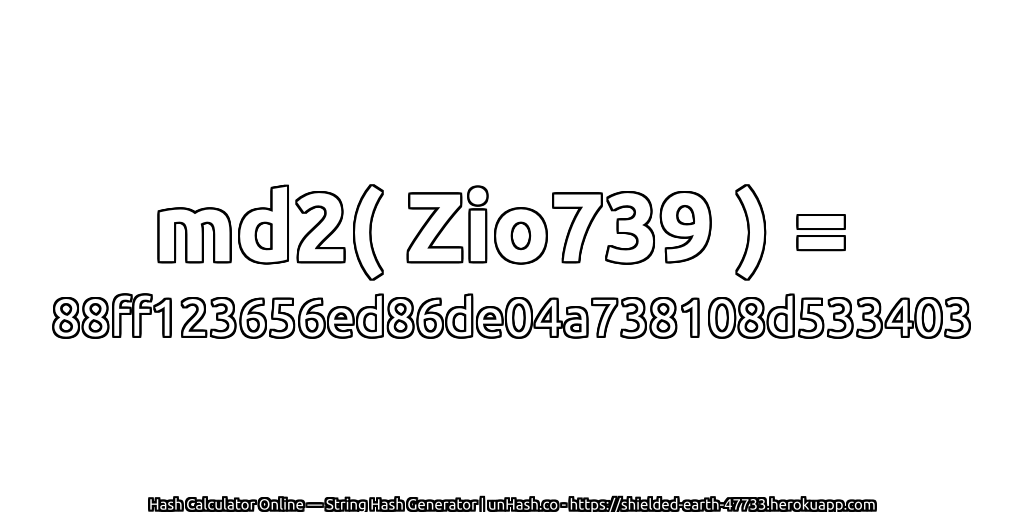 md2( Zio739 ) = 88ff123656ed86de04a738108d533403 | unHash.co