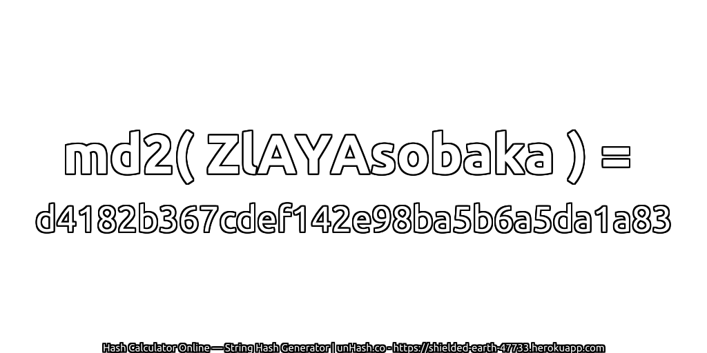 md2( ZlAYAsobaka ) = d4182b367cdef142e98ba5b6a5da1a83 | unHash.co