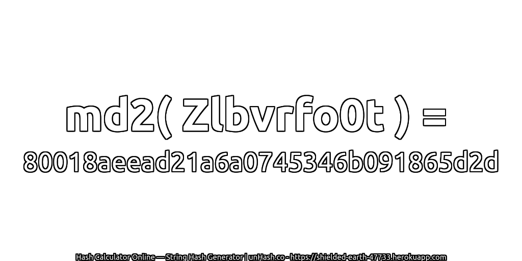 md2( Zlbvrfo0t ) = 80018aeead21a6a0745346b091865d2d | unHash.co