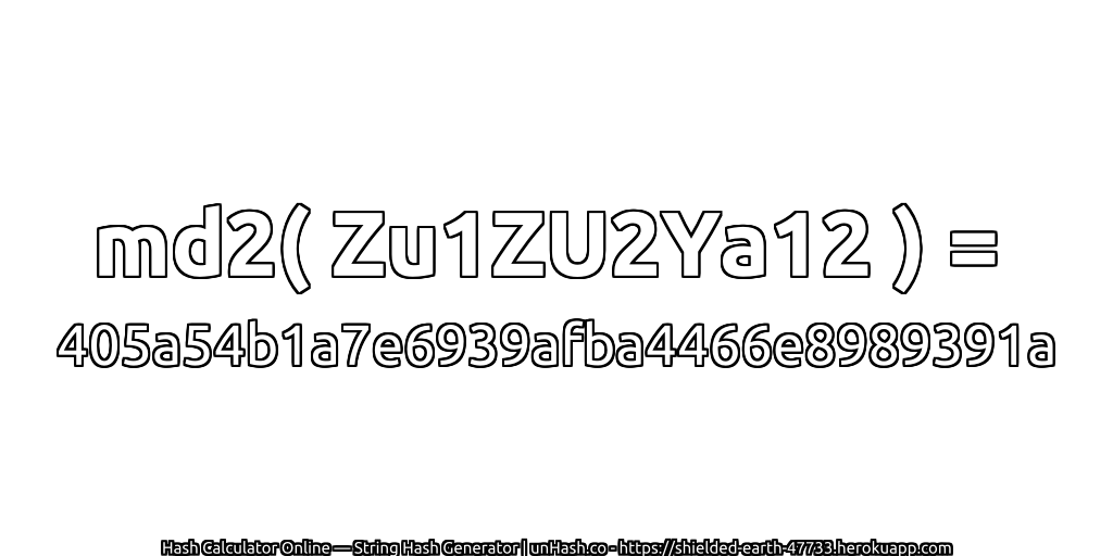 md2( Zu1ZU2Ya12 ) = 405a54b1a7e6939afba4466e8989391a | unHash.co