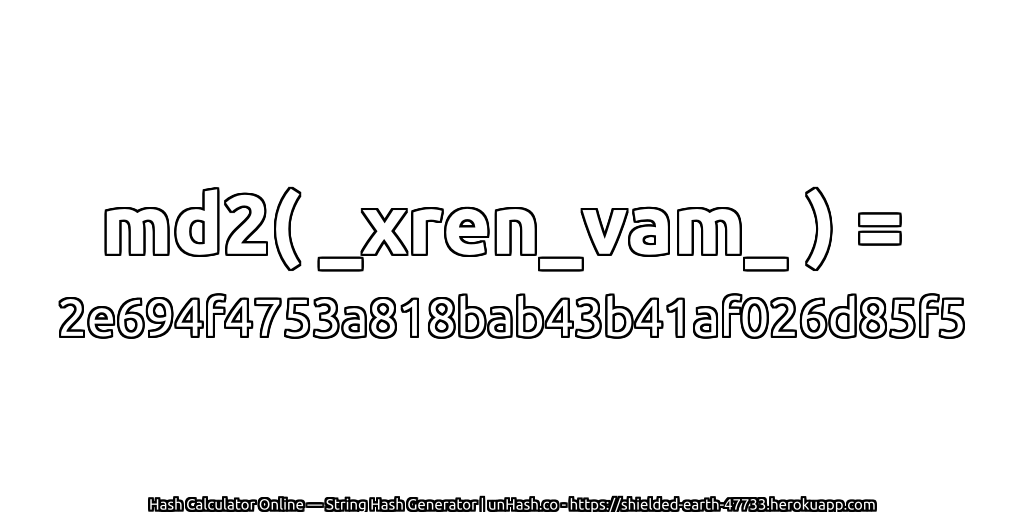 md2( _xren_vam_ ) = 2e694f4753a818bab43b41af026d85f5 | unHash.co