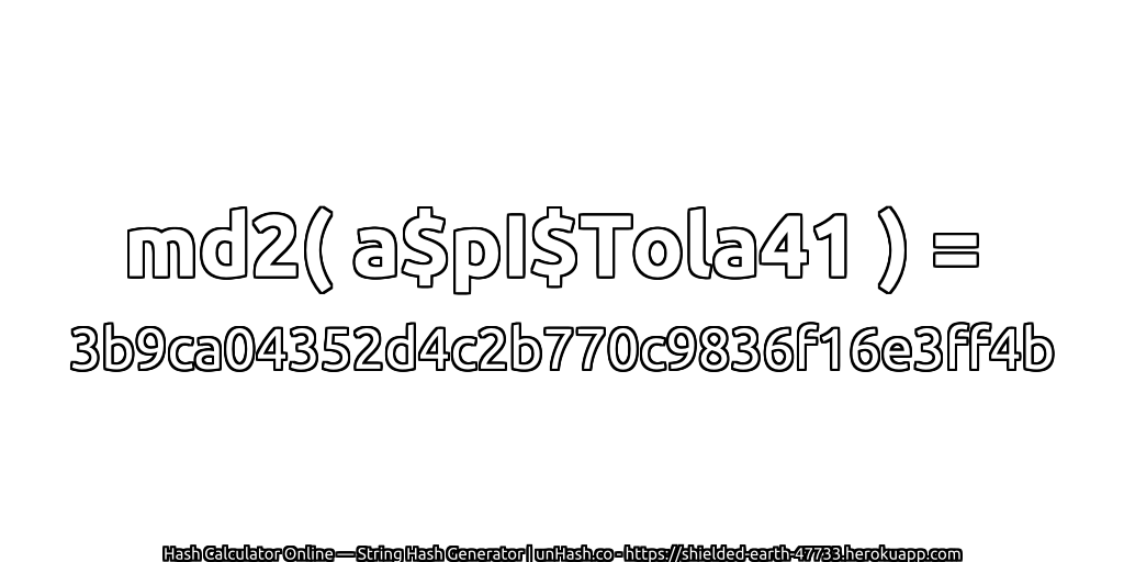 md2( a$pI$Tola41 ) = 3b9ca04352d4c2b770c9836f16e3ff4b | unHash.co