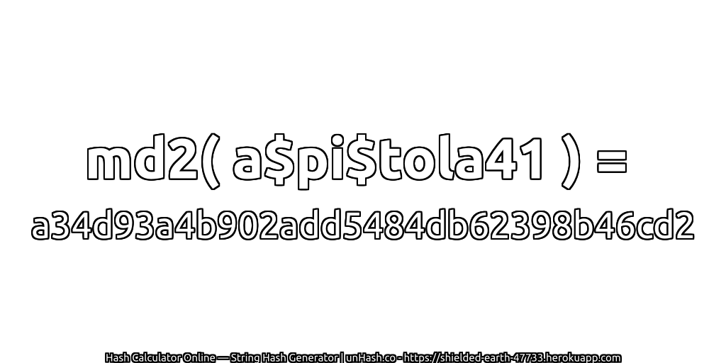 md2( a$pi$tola41 ) = a34d93a4b902add5484db62398b46cd2 | unHash.co