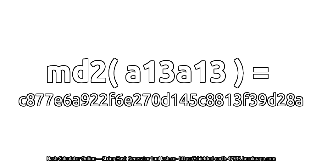 md2( a13a13 ) = c877e6a922f6e270d145c8813f39d28a | unHash.co