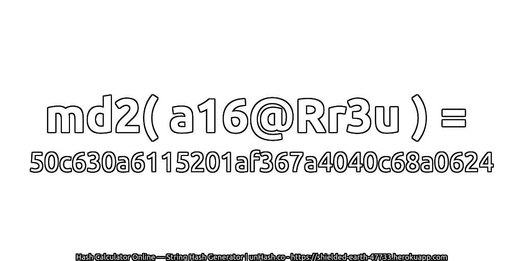 md2( a16@Rr3u ) = 50c630a6115201af367a4040c68a0624 | unHash.co