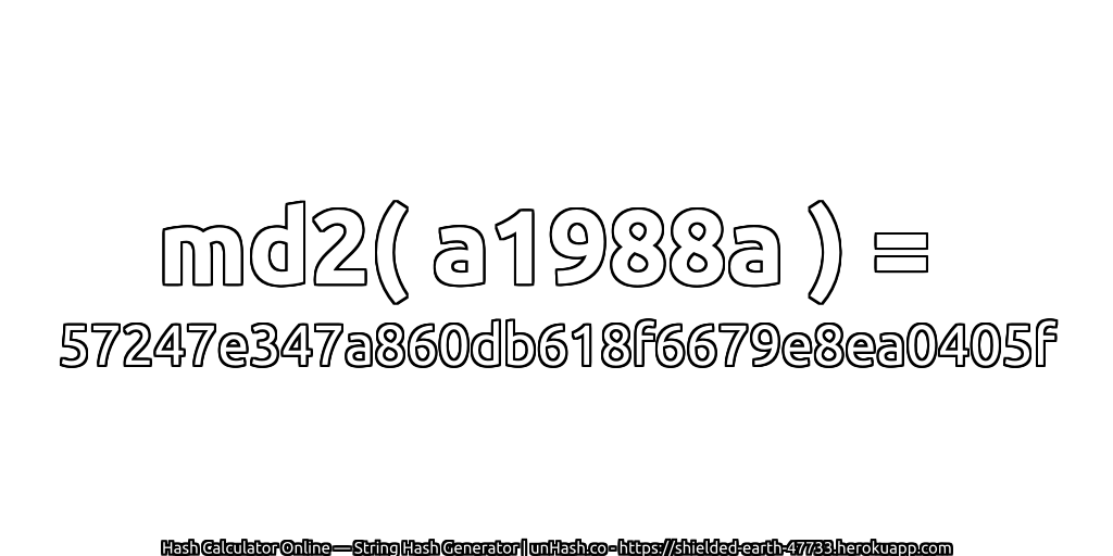 md2( a1988a ) = 57247e347a860db618f6679e8ea0405f | unHash.co
