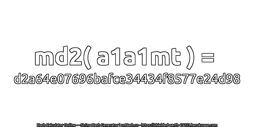 md2( a1a1mt ) = d2a64e07696bafce34434f8577e24d98 | unHash.co