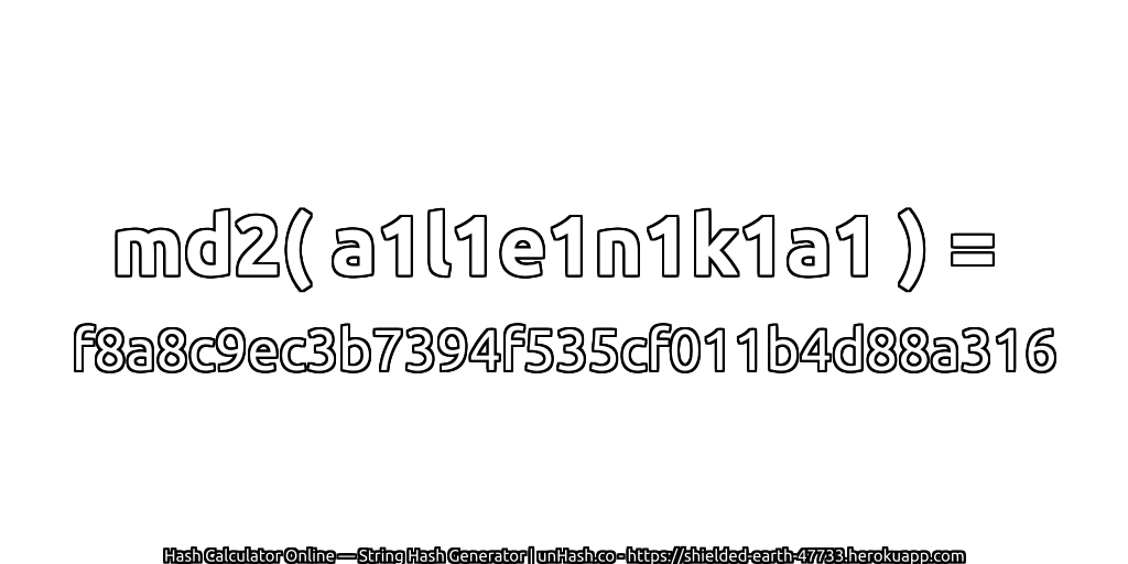 md2( a1l1e1n1k1a1 ) = f8a8c9ec3b7394f535cf011b4d88a316 | unHash.co