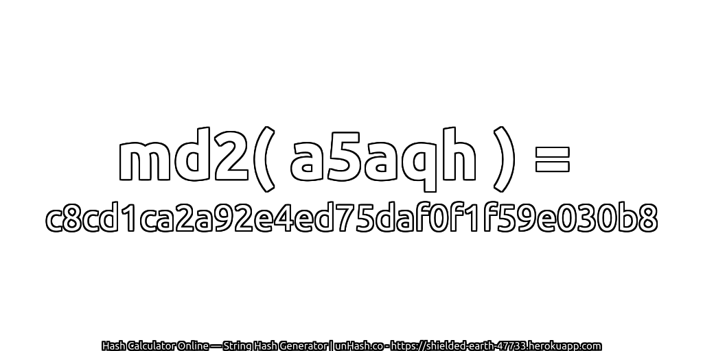 md2( a5aqh ) = c8cd1ca2a92e4ed75daf0f1f59e030b8 | unHash.co