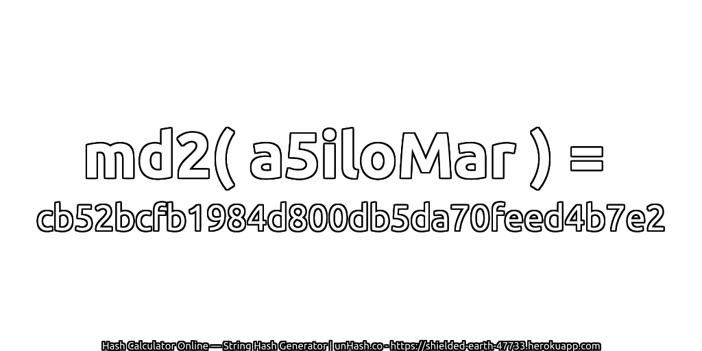 md2( a5iloMar ) = cb52bcfb1984d800db5da70feed4b7e2 | unHash.co