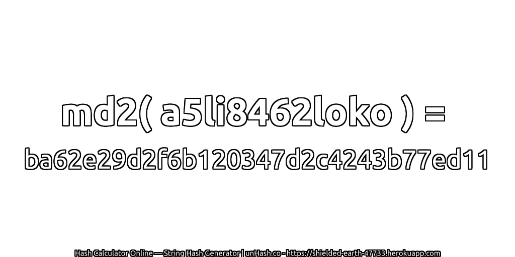 md2( a5li8462loko ) = ba62e29d2f6b120347d2c4243b77ed11 | unHash.co