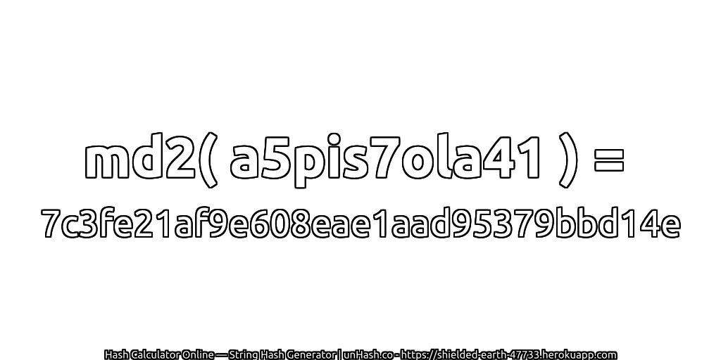 md2( a5pis7ola41 ) = 7c3fe21af9e608eae1aad95379bbd14e | unHash.co