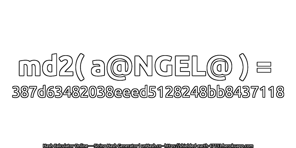 md2( a@NGEL@ ) = 387d63482038eeed5128248bb8437118 | unHash.co