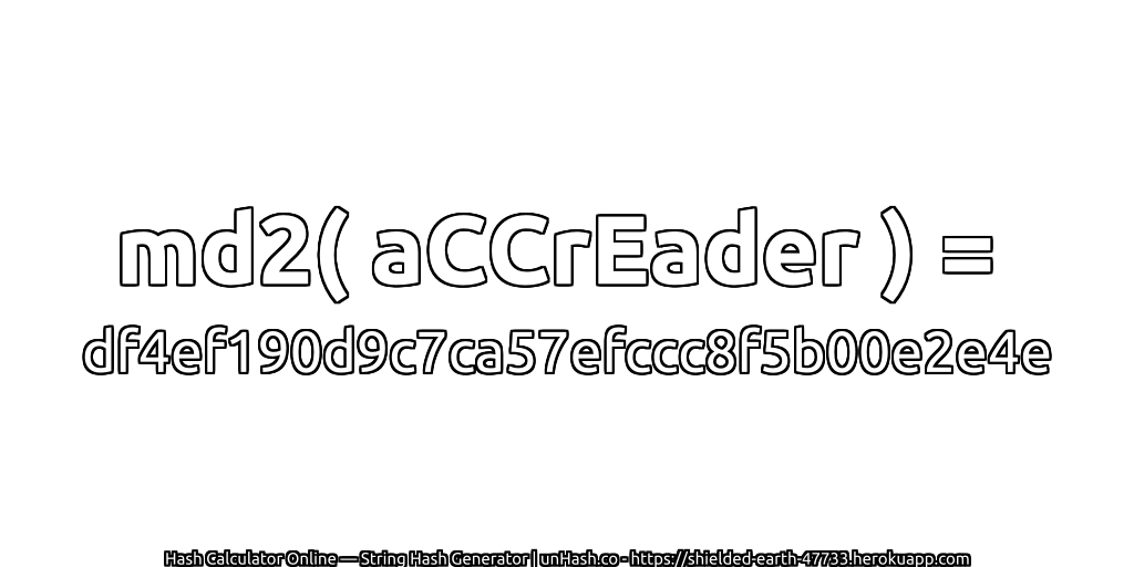 md2( aCCrEader ) = df4ef190d9c7ca57efccc8f5b00e2e4e | unHash.co