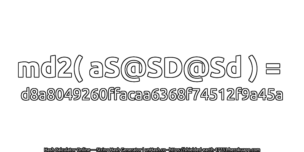 md2( aS@SD@Sd ) = d8a8049260ffacaa6368f74512f9a45a | unHash.co
