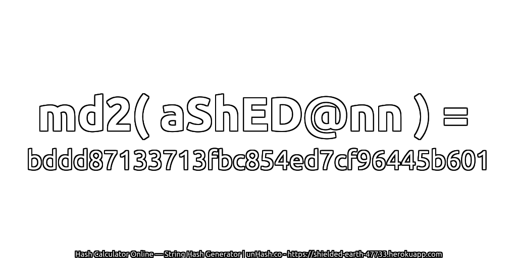 md2( aShED@nn ) = bddd87133713fbc854ed7cf96445b601 | unHash.co