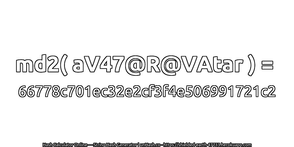 md2( aV47@R@VAtar ) = 66778c701ec32e2cf3f4e506991721c2 | unHash.co