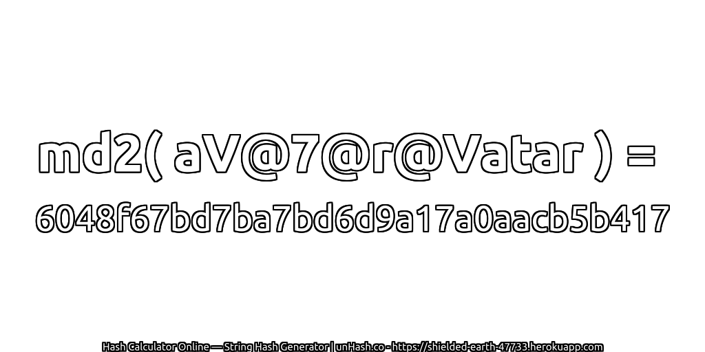 md2( aV@7@r@Vatar ) = 6048f67bd7ba7bd6d9a17a0aacb5b417 | unHash.co
