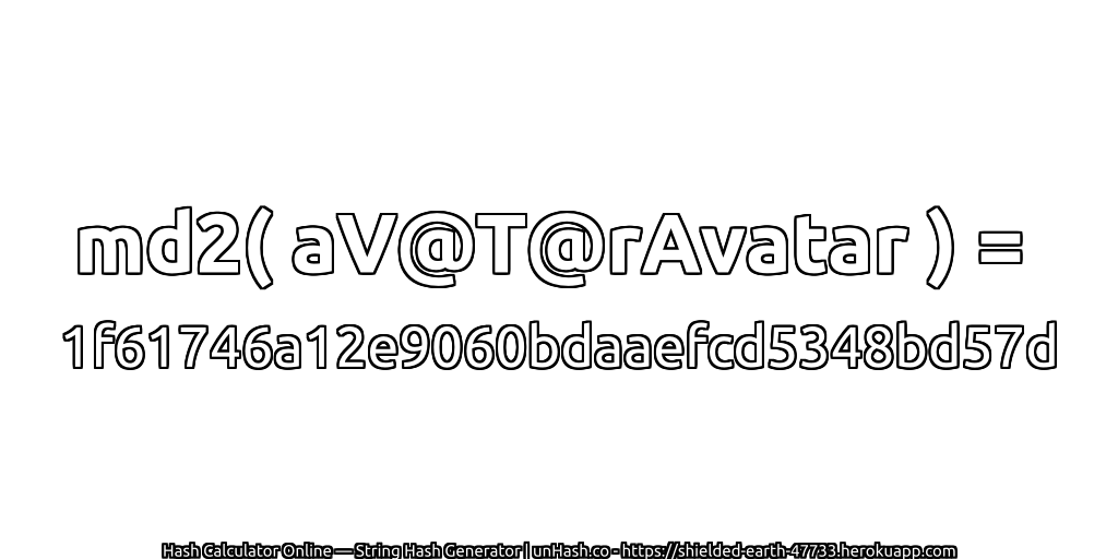 md2( aV@T@rAvatar ) = 1f61746a12e9060bdaaefcd5348bd57d | unHash.co